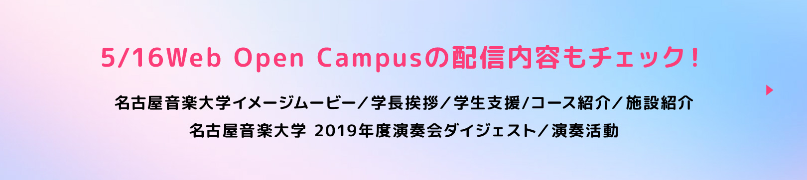 5/16Web Open Campusの配信内容もチェック！ 名古屋音楽大学イメージムービー／学長挨拶／学生支援/コース紹介／施設紹介／名古屋音楽大学 2019年度演奏会ダイジェスト／演奏活動